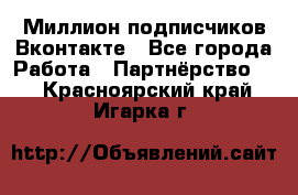 Миллион подписчиков Вконтакте - Все города Работа » Партнёрство   . Красноярский край,Игарка г.